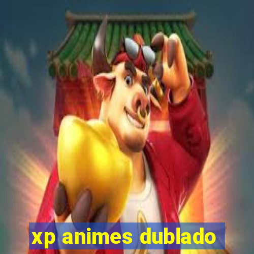 xp animes dublado